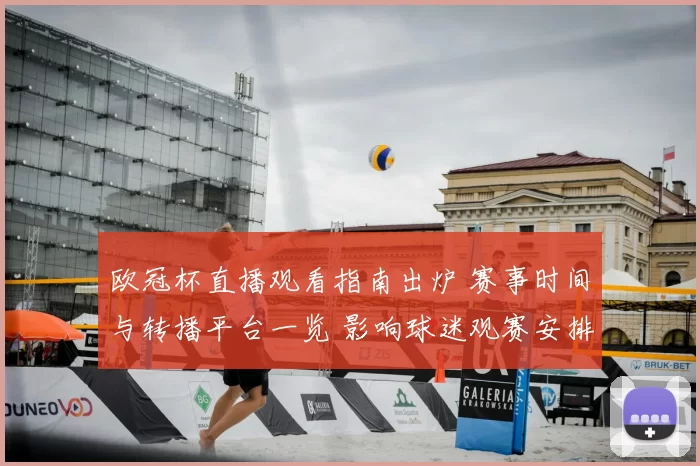 欧冠杯直播观看指南出炉 赛事时间与转播平台一览 影响球迷观赛安排