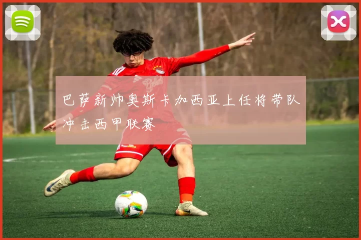 巴萨新帅奥斯卡加西亚上任将带队冲击西甲联赛