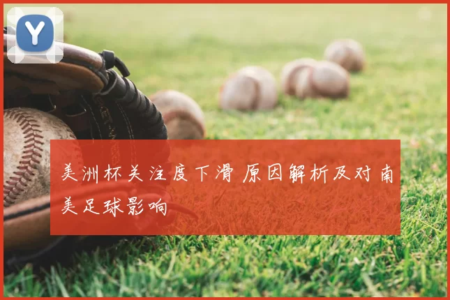 美洲杯关注度下滑 原因解析及对南美足球影响