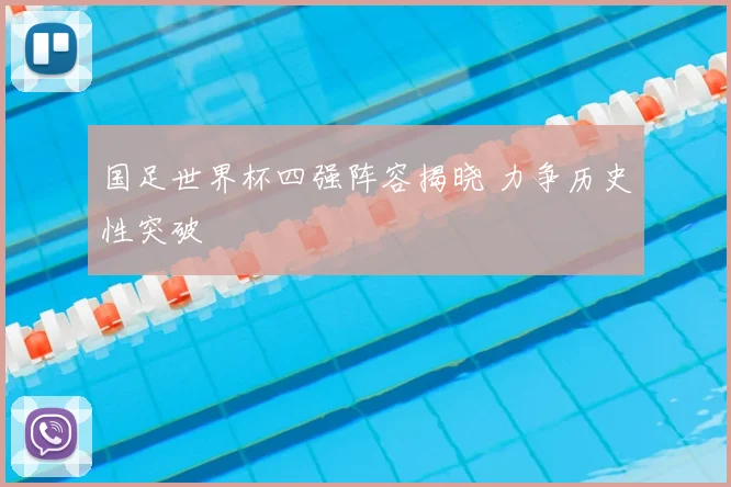 国足世界杯四强阵容揭晓 力争历史性突破